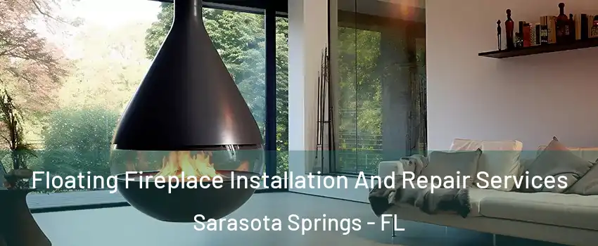 Floating Fireplace Installation And Repair Services Sarasota Springs - FL
