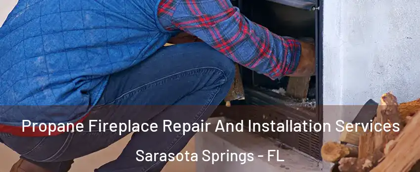 Propane Fireplace Repair And Installation Services Sarasota Springs - FL