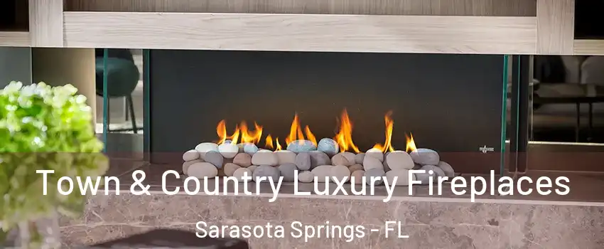  Town & Country Luxury Fireplaces Sarasota Springs - FL