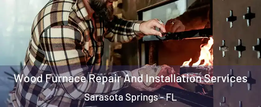  Wood Furnace Repair And Installation Services Sarasota Springs - FL